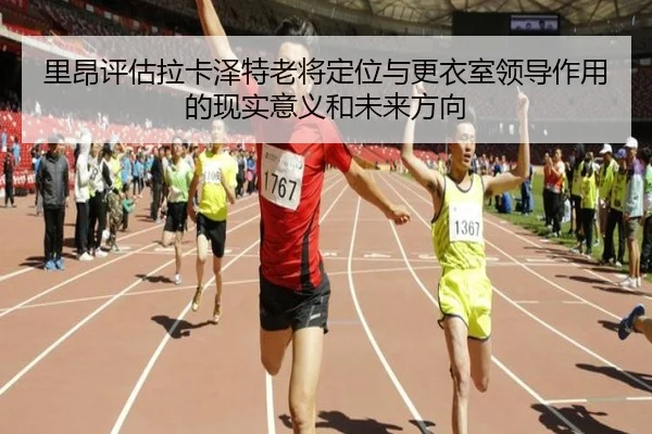 里昂评估拉卡泽特老将定位与更衣室领导作用的现实意义和未来方向