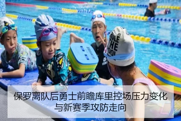 保罗离队后勇士前瞻库里控场压力变化与新赛季攻防走向
