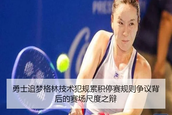 勇士追梦格林技术犯规累积停赛规则争议背后的赛场尺度之辩
